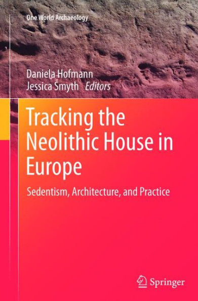 Tracking The Neolithic House In Europe: Sedentism, Architecture And Practice (One World Archaeology)