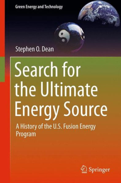 Search For The Ultimate Energy Source: A History Of The U.S. Fusion Energy Program (Green Energy And Technology)