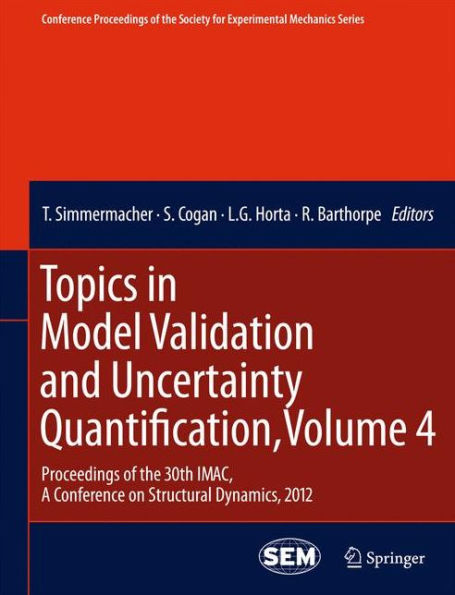 Topics In Model Validation And Uncertainty Quantification, Volume 4: Proceedings Of The 30Th Imac, A Conference On Structural Dynamics, 2012 ... Society For Experimental Mechanics Series)