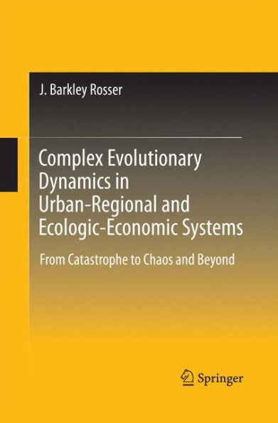Complex Evolutionary Dynamics In Urban-Regional And Ecologic-Economic Systems: From Catastrophe To Chaos And Beyond
