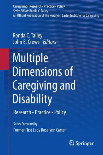 Multiple Dimensions Of Caregiving And Disability: Research, Practice, Policy (Caregiving: Research ?Practice ?Policy)