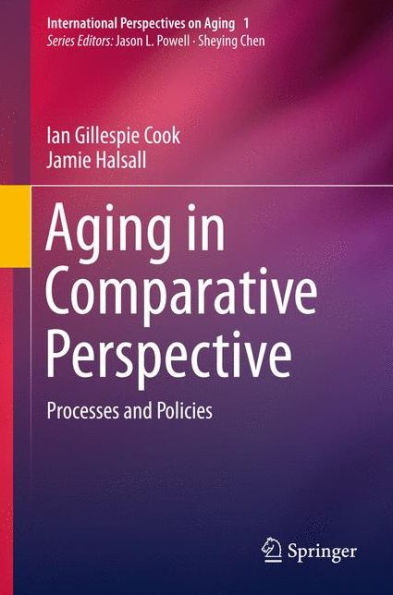 Aging In Comparative Perspective: Processes And Policies (International Perspectives On Aging, 1)