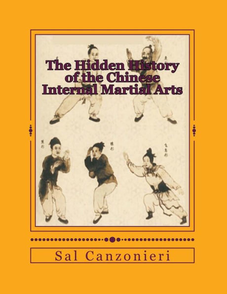 The Hidden History Of The Chinese Internal Martial Arts: Exploring The Mysterious Connections Between Long Fist Boxing And The Origins And Roots Of Bagua Zhang, Taiji Quan, Xingyi Quan, And More