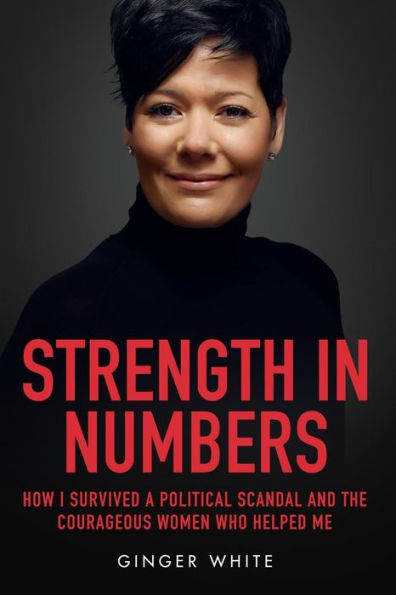 Strength In Numbers: How I Survived A Political Scandal And The Courageous Women That Helped Me