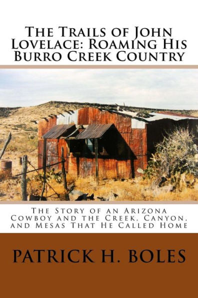 The Trails Of John Lovelace: Roaming His Burro Creek Country: The Story Of An Arizona Cowboy And The Creek, Canyon, And Mesas That He Called Home