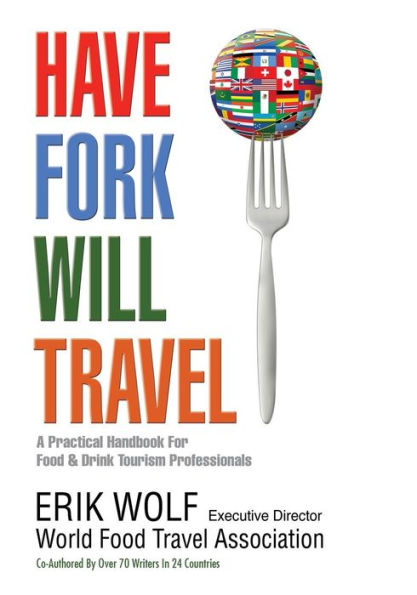 Have Fork Will Travel: A Practical Handbook For Food & Drink Tourism Professionals
