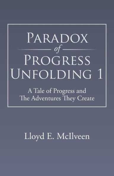Paradox Of Progress Unfolding 1: A Tale Of Progress And The Adventures They Create