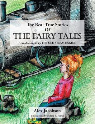 The Real True Stories Of The Fairy Tales: As Told To Regan By The Old Steam Engine