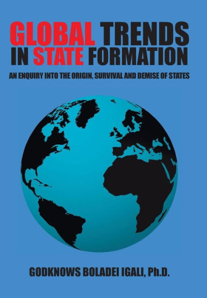 Global Trends In State Formation: An Enquiry Into The Origin, Survival And Demise Of States