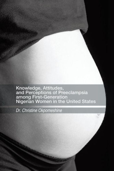 Knowledge, Attitudes, And Perceptions Of Preeclampsia Among First-Generation Nigerian Women In The United States