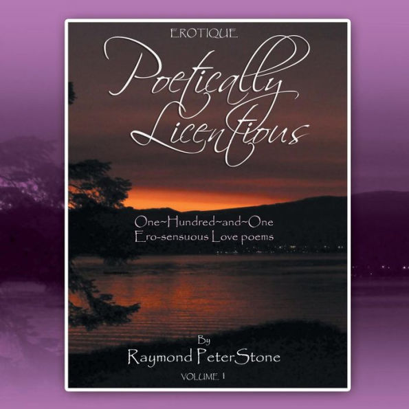 Poetically Licentious: One Hundred And One Ero-Sensuous Love Poems