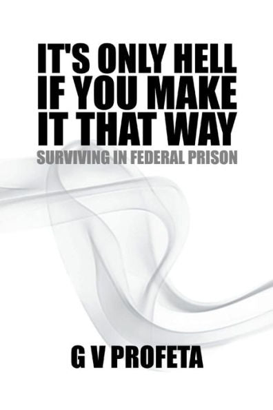 Its Only Hell If You Make It That Way: Surviving In Federal Prison