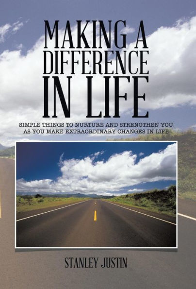 Making A Difference In Life: Simple Things To Nurture And Strengthen You As You Make Extraordinary Changes In Life