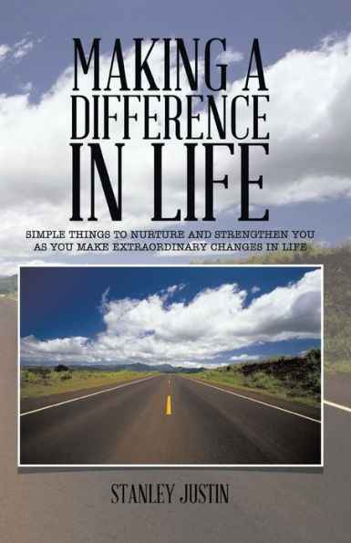 Making A Difference In Life: Simple Things To Nurture And Strengthen You As You Make Extraordinary Changes In Life