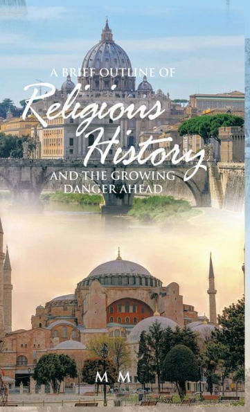 A Brief Outline Of Religious History: And The Growing Danger Ahead