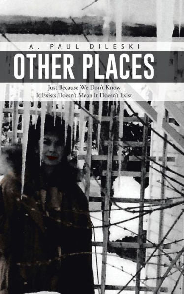 Other Places: Just Because We Don't Know It Exists Doesn't Mean It Doesn't Exist
