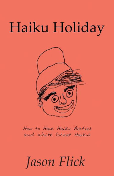 Haiku Holiday: How To Have Haiku Parties And Write Great Haikus