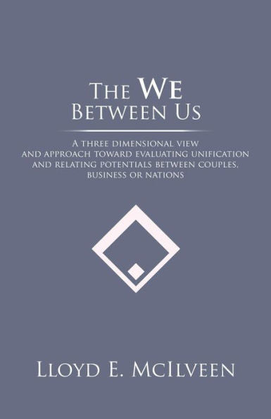 The We Between Us: A Three Dimensional View And Approach Toward Evaluating Unification And Relating Potentials Between Couples, Business Or Nations