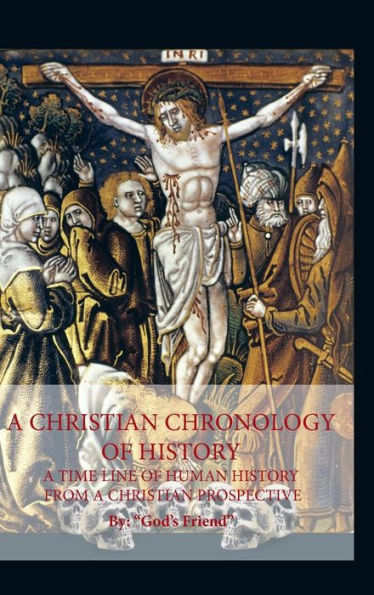 A Christian Chronology Of History: A Time Line Of Human History From A Christian Prospective