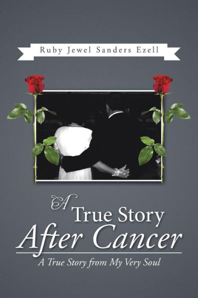 A True Story After Cancer: A True Story From My Very Soul