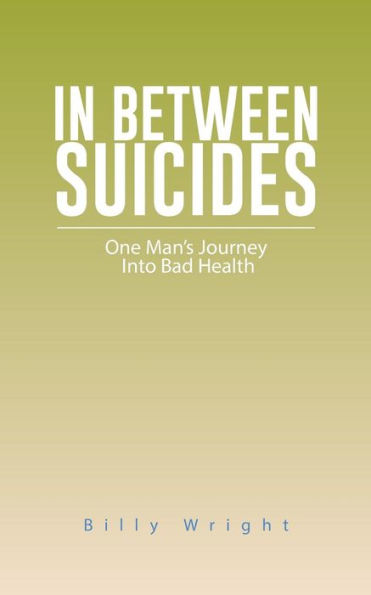 In Between Suicides: One Man's Journey Into Bad Health