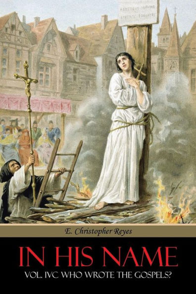 In His Name: Vol. Ivc Who Wrote The Gospels?