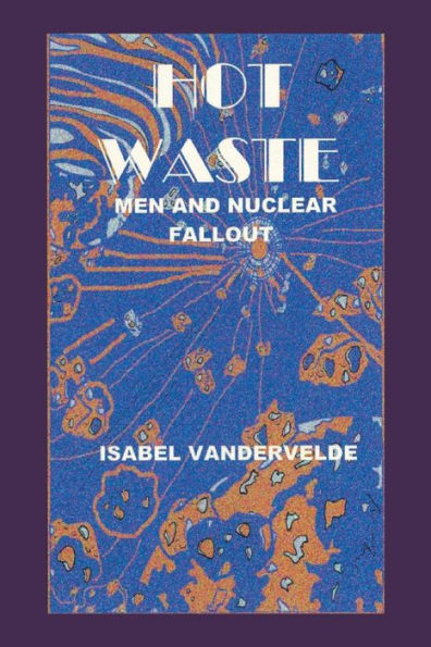 Hot Waste: Men And Nuclear Fallout