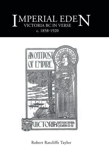 Imperial Eden: Victoria Bc In Verse C. 1858-1920
