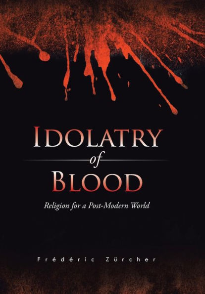 Idolatry Of Blood: Religion For A Post-Modern World