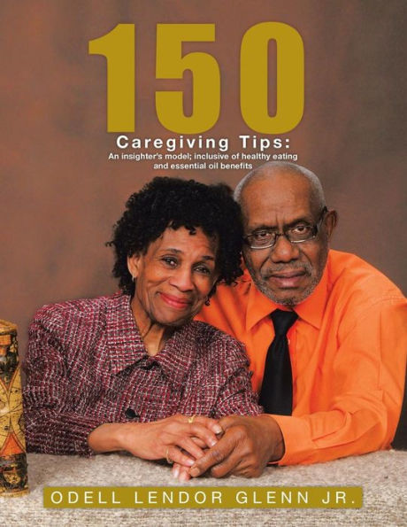 150 Caregiving Tips: An Insighter's Model; Inclusive Of Healthy Eating And Essential Oil Benefits