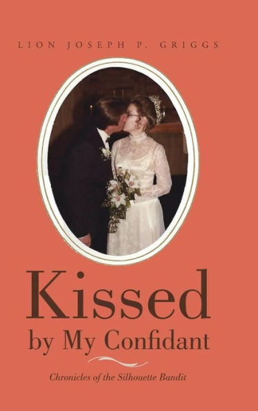 Kissed By My Confidant: Chronicles Of The Silhouette Bandit