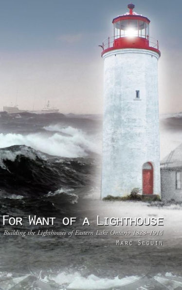 For Want Of A Lighthouse: Building The Lighthouses Of Eastern Lake Ontario 1828-1914