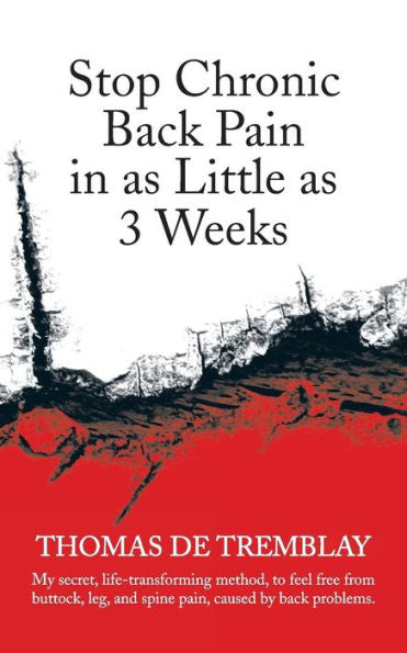 Stop Chronic Back Pain In As Little As 3 Weeks: My Secret, Life-Transforming Method, To Feel Free From Buttock, Leg, And Spine Pain, Caused By Back Problems.