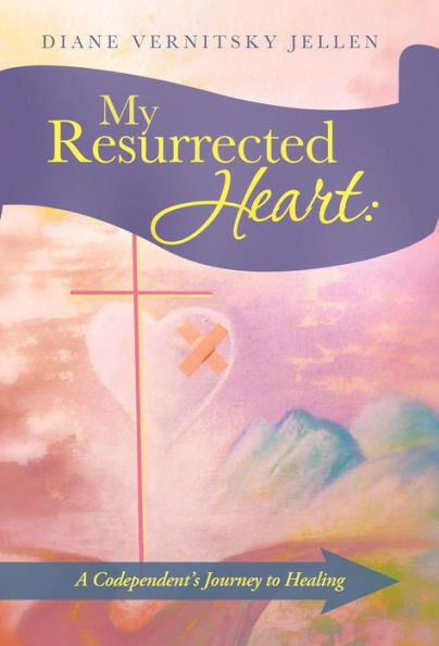 My Resurrected Heart: A Codependent's Journey To Healing