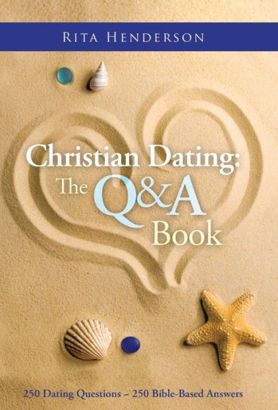 Christian Dating: The Q & A Book: 250 Dating Questions 250 Bible-Based Answers