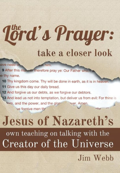 The Lord's Prayer: Take A Closer Look: Jesus Of Nazareth's Own Teaching On Talking With The Creator Of The Universe