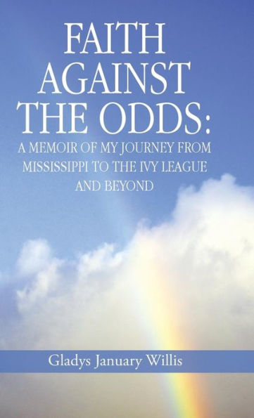 Faith Against The Odds: A Memoir Of My Journey From Mississippi To The Ivy League And Beyond