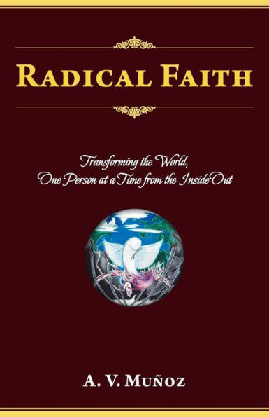 Radical Faith: Transforming The World, One Person At A Time From The Inside Out