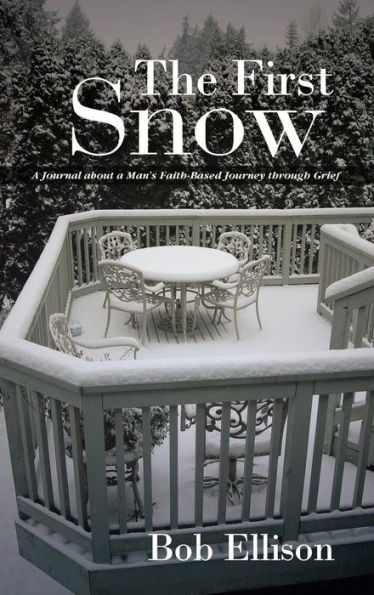 The First Snow: A Journal About A Man's Faith-Based Journey Through Grief