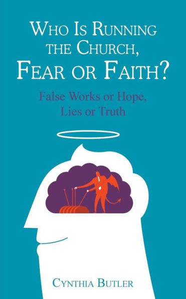 Who Is Running The Church, Fear Or Faith?: False Works Or Hope, Lies Or Truth