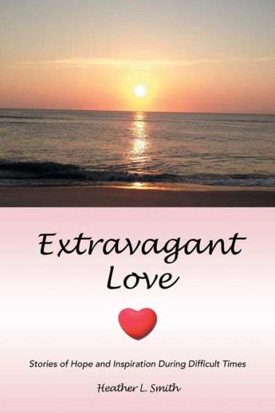 Extravagant Love: Stories Of Hope And Inspiration During Difficult Times