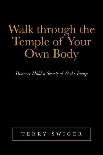 Walk Through The Temple Of Your Own Body: Discover Hidden Secrets Of God's Image