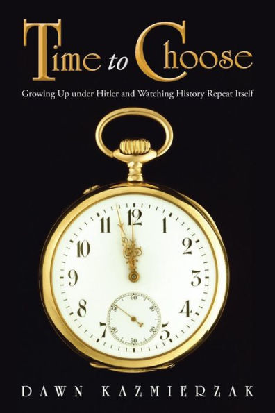 Time To Choose: Growing Up Under Hitler And Watching History Repeat Itself