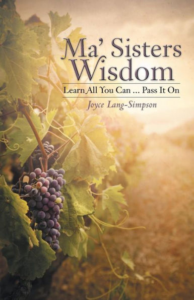 Ma' Sisters Wisdom: Learn All You Can . . . Pass It On