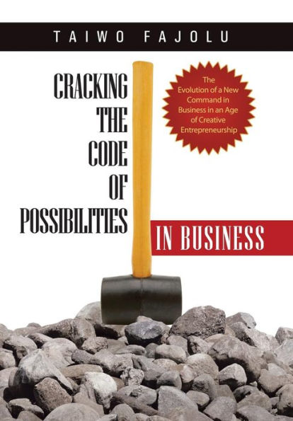 Cracking The Code Of Possibilities In Business: The Evolution Of A New Command In Business In An Age Of Creative Entrepreneurship