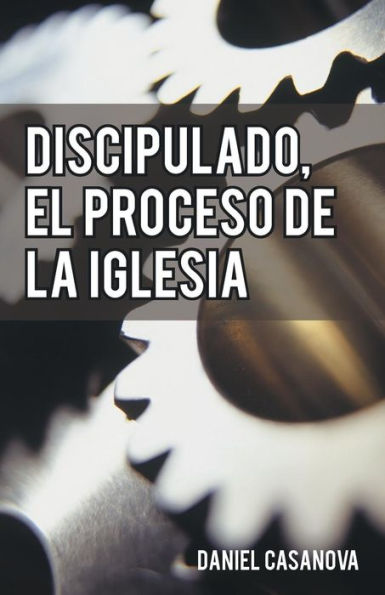 Discipulado, El Proceso De La Iglesia (Spanish Edition)