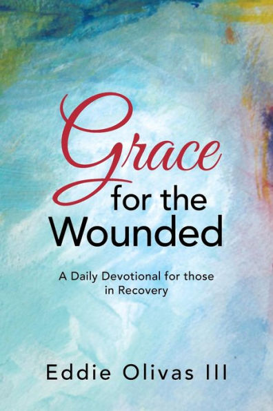 Grace For The Wounded: A Daily Devotional For Those In Recovery