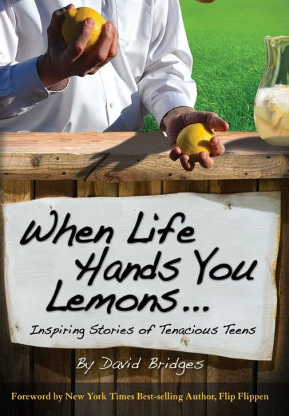 When Life Hands You Lemons ...: Inspiring Stories Of Tenacious Teens