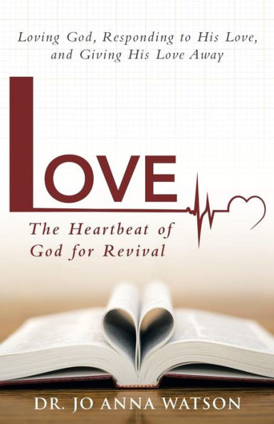 Love The Heartbeat Of God For Revival: God Loving Us, Responding To His Love, And Giving His Love Away