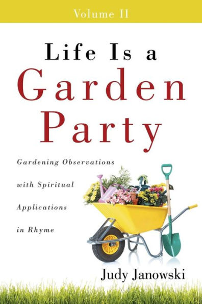 Life Is A Garden Party, Volume Ii: Gardening Observations With Spiritual Applications In Rhyme